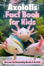 Axolotls Fact Book for Kids: Discover the Enchanting World of Axolotls: Amazing Facts about Axolotls 
