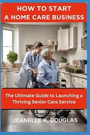 How to Start a Home Care Business