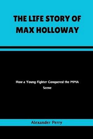 The Life Story of Max Holloway