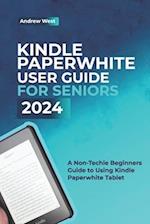 Kindle Paperwhite User Guide for Seniors: A Non-Techie Beginners Guide to Using Kindle Paperwhite Tablet 