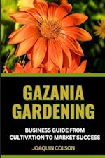 Gazania Gardening Business Guide from Cultivation to Market Success