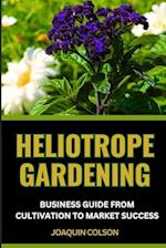 Heliotrope Gardening Business Guide from Cultivation to Market Success