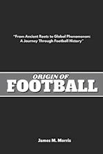 ORIGIN OF FOOTBALL: "From Ancient Roots to Global Phenomenon: A Journey Through Football History" 