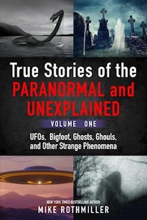 True Stories of the Paranormal and Unexplained. Volume One.