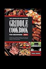 THE COMPLETE BLACKSTONE GRIDDLE COOKBOOK FOR BEGINNERS 2024: Unleash Your Culinary Creativity with Fast and Simple Recipes for Perfect Outdoor Gas Gr