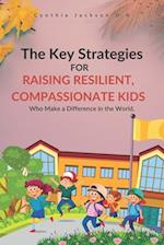 The Key Strategies For Raising Resilient, Compassionate Kids Who Make a Difference in the World