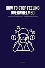 How To Stop Feeling Overwhelmed