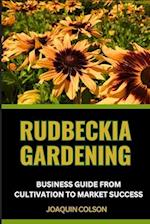 Rudbeckia Gardening Business Guide from Cultivation to Market Success