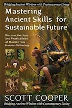Mastering Ancient Skills for a Sustainable Future: Discover the Joys and Practicalities of Modern-Day Hunter-Gathering 