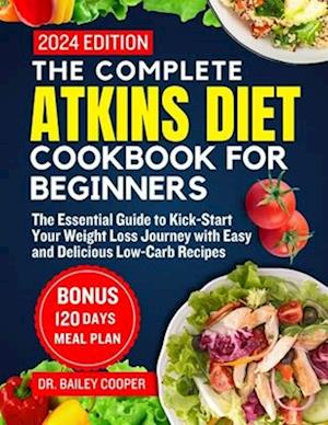 The complete Atkins diet cookbook for BEGINNERS 2024