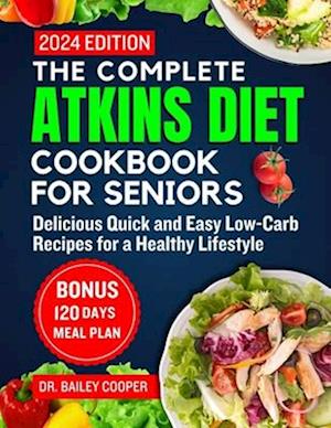 The complete Atkins diet cookbook for seniors 2024