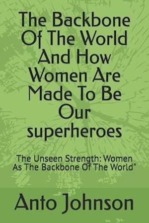 The Backbone Of The World And How Women Are Made To Be Our superheroes