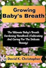 Growing Baby's Breath : The Ultimate Baby's Breath Gardening Handbook (Cultivating And Caring For The Delicate Beauty) 