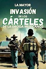 La Mayor Invasión de Los Cárteles de la Droga Mexicanos
