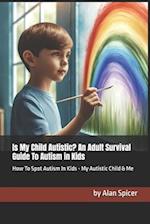 Is My Child Autistic? An Adult Survival Guide To Autism in Kids