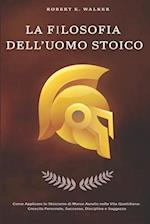 LA FILOSOFIA DELL'UOMO STOICO. Come Applicare lo Stoicismo di Marco Aurelio nella Vita Quotidiana