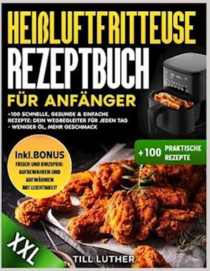 Heißluftfritteuse Rezeptbuch für Anfänger