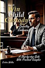 How to Win Child Custody Using Compelling Evidence