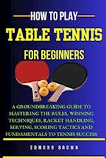 How to Play Table Tennis for Beginners