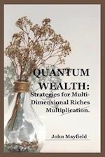 Quantum Wealth: Strategies for Multi-Dimensional Riches Multiplication 