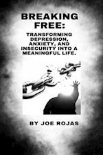 BREAKING FREE: TRANSFORMING DEPRESSION, ANXIETY, AND INSECURITY INTO A MEANINGFUL LIFE. 