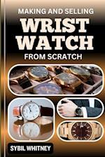 Making and Selling Wrist Watches from Scratch