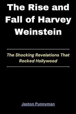 The Rise and Fall of Harvey Weinstein