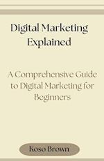 Digital Marketing Explained: A Comprehensive Guide to Digital Marketing for Beginners 