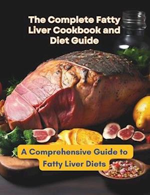 The Complete Fatty Liver Cookbook and Diet Guide