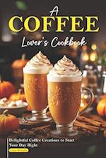 A Coffee Lover's Cookbook