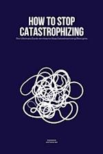 How to Stop Catastrophizing