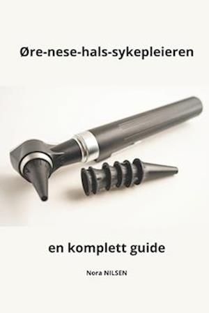 Øre-nese-hals-sykepleieren en komplett guide