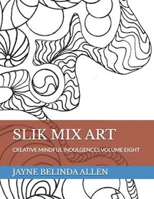 SLIK MIX ART: CREATIVE MINDFUL INDULGENCES VOLUME EIGHT