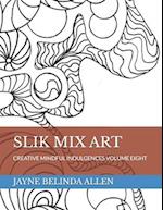 SLIK MIX ART: CREATIVE MINDFUL INDULGENCES VOLUME EIGHT 