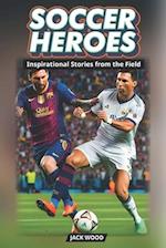 Soccer Heroes Inspirational Stories from the Field