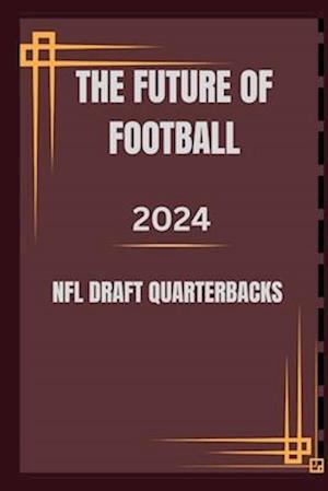 The Future of Football 2024 NFL Draft Quarterbacks