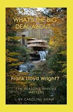 What's the Big Deal About... Frank Lloyd Wright?