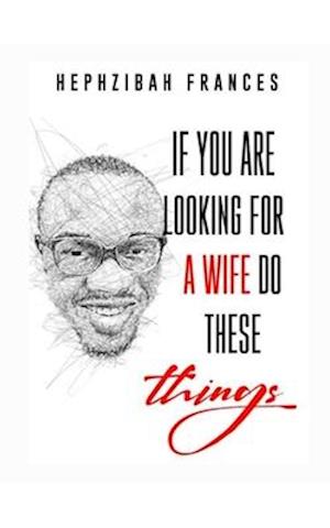 If You Are Looking For A Wife, Do These Things