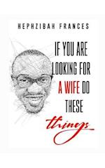 If You Are Looking For A Wife, Do These Things