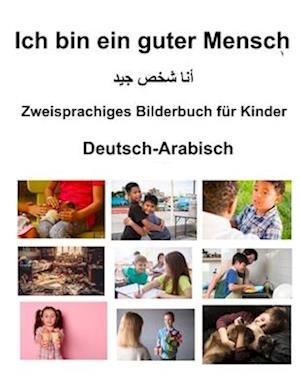 Deutsch-Arabisch Ich bin ein guter Mensch Zweisprachiges Bilderbuch für Kinder