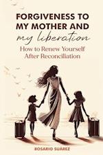 FORGIVENESS TO MY MOTHER and MY LIBERATION