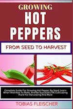 Growing Hot Peppers from Seeds to Harvest
