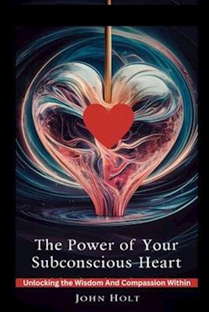 The Power of Your Subconscious Heart