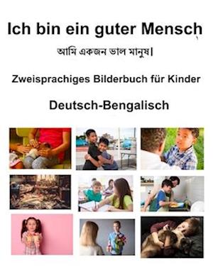 Deutsch-Bengalisch Ich bin ein guter Mensch Zweisprachiges Bilderbuch für Kinder