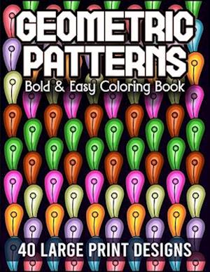 Bold & Easy Geometric Patterns Coloring Book : Satisfying Mindless Designs for Stress Relief, Relaxation and Creativity