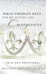 What Emerges Next...for My Sisters, The Caregivers