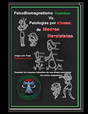 PsicoBiomagnetismo Cuántico Vs Patologías por abuzo de madres Narcisistas