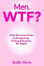 Men. WTF? : How to Recognise, Attract, and Keep Mr Right! 