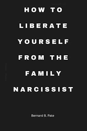 How To Free Yourself from the Grip of the Narcissistic Family