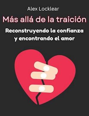 Más allá de la traición Reconstruyendo la confianza y encontrando el amor